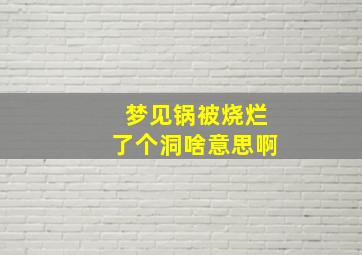 梦见锅被烧烂了个洞啥意思啊