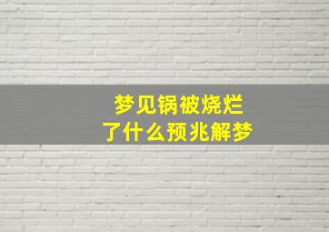 梦见锅被烧烂了什么预兆解梦