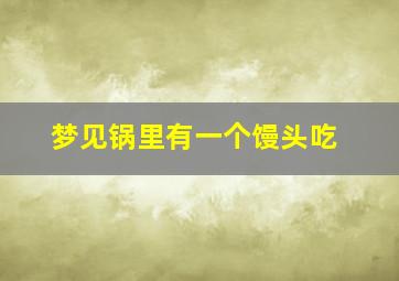 梦见锅里有一个馒头吃