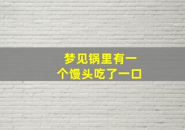 梦见锅里有一个馒头吃了一口