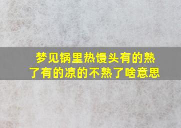 梦见锅里热馒头有的熟了有的凉的不熟了啥意思