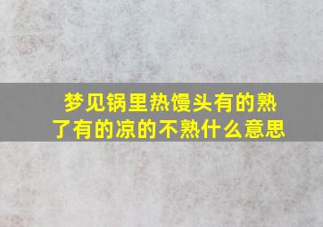 梦见锅里热馒头有的熟了有的凉的不熟什么意思