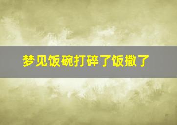 梦见饭碗打碎了饭撒了