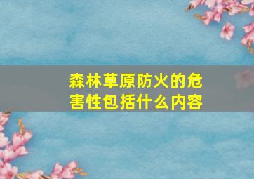 森林草原防火的危害性包括什么内容