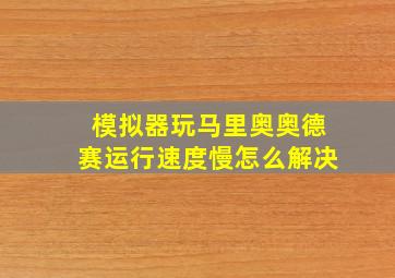 模拟器玩马里奥奥德赛运行速度慢怎么解决