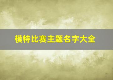 模特比赛主题名字大全