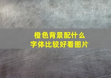 橙色背景配什么字体比较好看图片