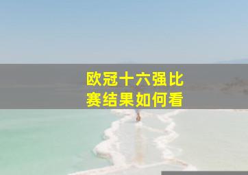 欧冠十六强比赛结果如何看