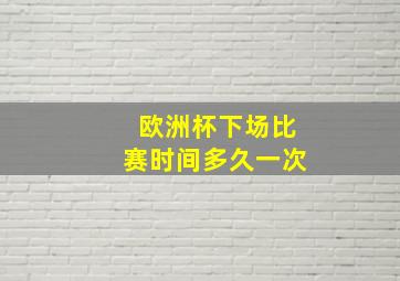 欧洲杯下场比赛时间多久一次