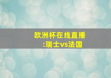 欧洲杯在线直播:瑞士vs法国