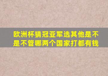 欧洲杯猜冠亚军选其他是不是不管哪两个国家打都有钱