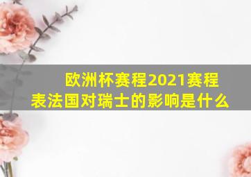 欧洲杯赛程2021赛程表法国对瑞士的影响是什么