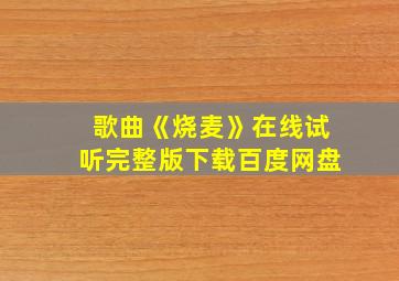 歌曲《烧麦》在线试听完整版下载百度网盘