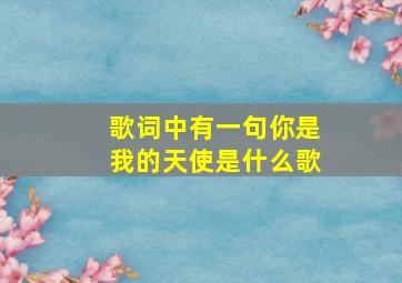 歌词中有一句你是我的天使是什么歌