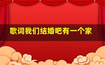 歌词我们结婚吧有一个家