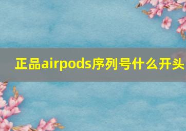 正品airpods序列号什么开头