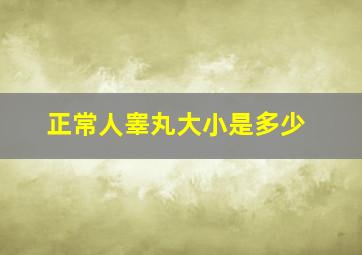 正常人睾丸大小是多少