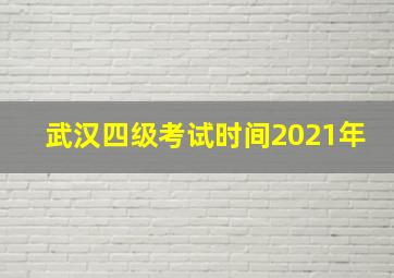 武汉四级考试时间2021年