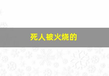 死人被火烧的