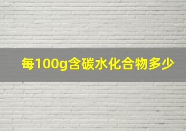 每100g含碳水化合物多少