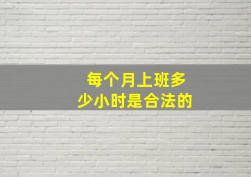 每个月上班多少小时是合法的