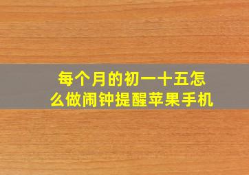 每个月的初一十五怎么做闹钟提醒苹果手机