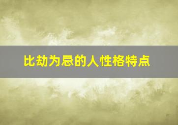 比劫为忌的人性格特点