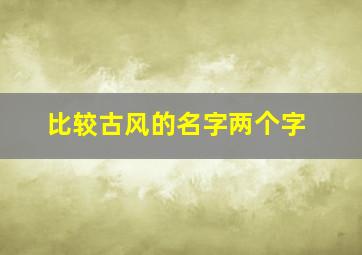 比较古风的名字两个字