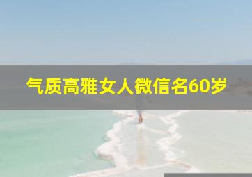 气质高雅女人微信名60岁