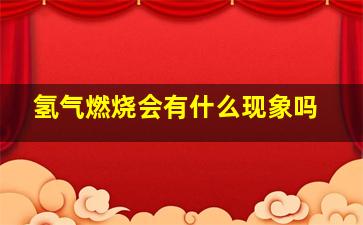 氢气燃烧会有什么现象吗