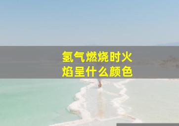 氢气燃烧时火焰呈什么颜色