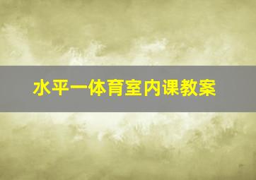 水平一体育室内课教案