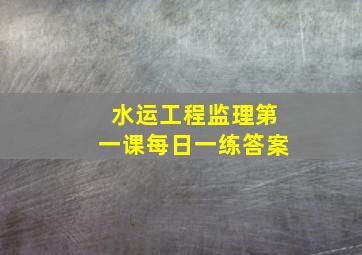 水运工程监理第一课每日一练答案