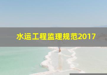 水运工程监理规范2017