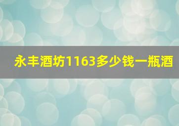 永丰酒坊1163多少钱一瓶酒