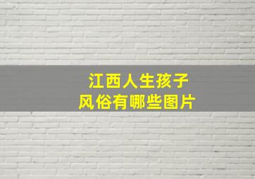 江西人生孩子风俗有哪些图片