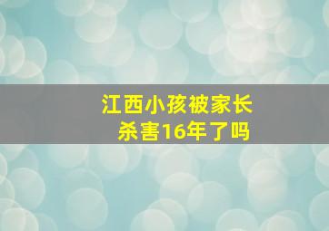 江西小孩被家长杀害16年了吗