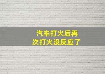 汽车打火后再次打火没反应了