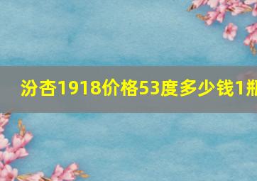 汾杏1918价格53度多少钱1瓶