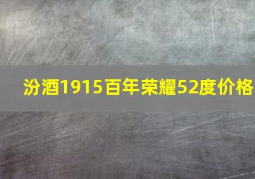 汾酒1915百年荣耀52度价格