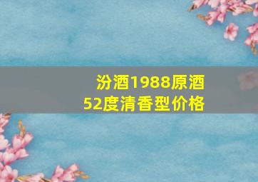 汾酒1988原酒52度清香型价格