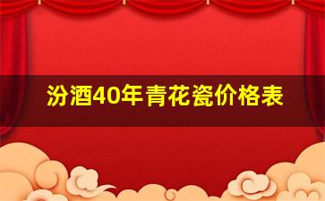 汾酒40年青花瓷价格表