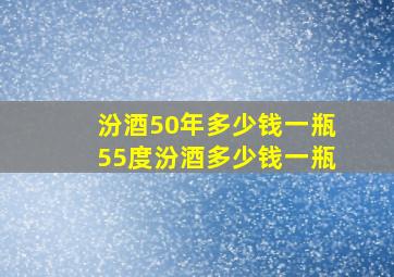 汾酒50年多少钱一瓶55度汾酒多少钱一瓶