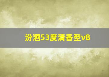 汾酒53度清香型v8