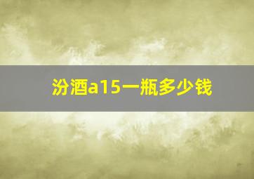 汾酒a15一瓶多少钱