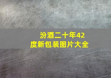 汾酒二十年42度新包装图片大全