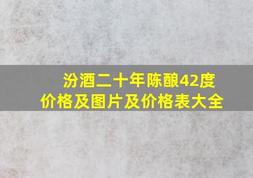 汾酒二十年陈酿42度价格及图片及价格表大全