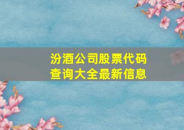 汾酒公司股票代码查询大全最新信息