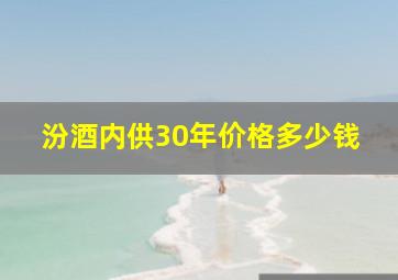 汾酒内供30年价格多少钱