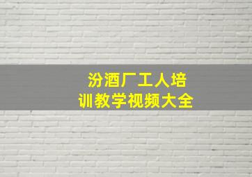 汾酒厂工人培训教学视频大全